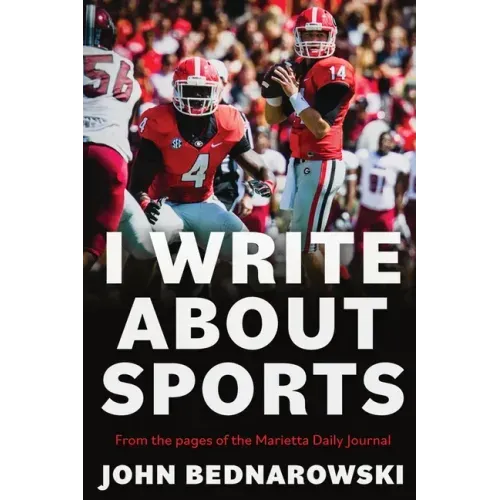 I Write About Sports: A Collection Of Sportswriting From Cobb County And Around The State Of Georgia, From The Pages Of The Marietta Daily Journal