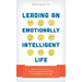 Leading an Emotionally Intelligent Life: Expanding Your EI to Make Courageous Decisions and Transform Your Life