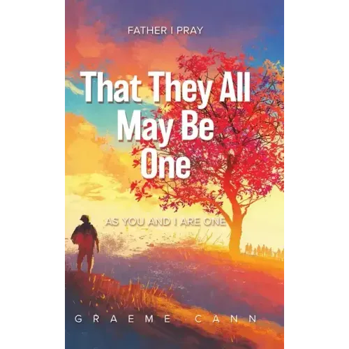 That They All May Be One: Father I Pray, as You and I Are One