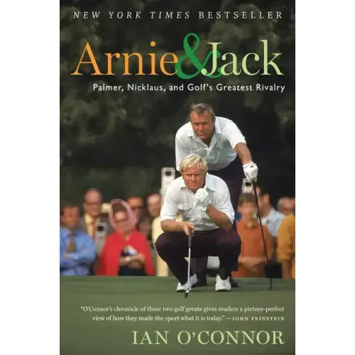 Arnie and Jack: Palmer, Nicklaus, and Golf's Greatest Rivalry