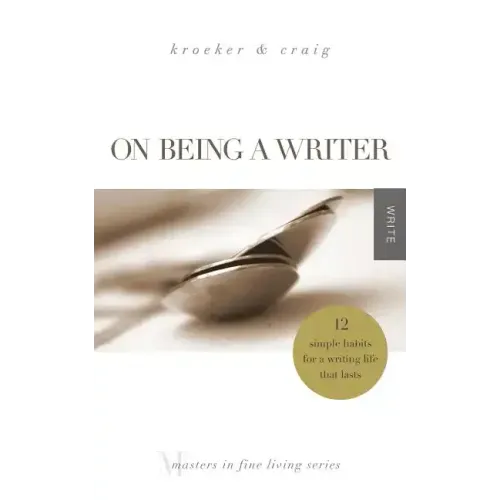 On Being a Writer: 12 Simple Habits for a Writing Life that Lasts