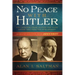 No Peace with Hitler: Why Churchill Chose to Fight WWII Alone Rather than Negotiate with Germany