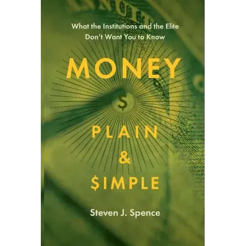 Money Plain and Simple: What the Institutions and the Elite Don't Want You to Know