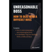 Unreasonable Boss: How to Deal With a Difficult Boss: Learn how to micromanage a micromanaging boss, 10 brilliant tips for dealing with a difficult bo