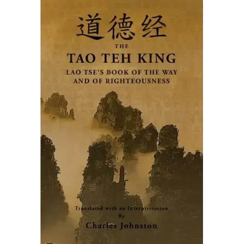 Tao Teh King: An Interpretation of Lao Tse's Book of the Way and of Righteousness