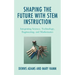Shaping the Future with STEM Instruction: Integrating Science, Technology, Engineering, Mathematics