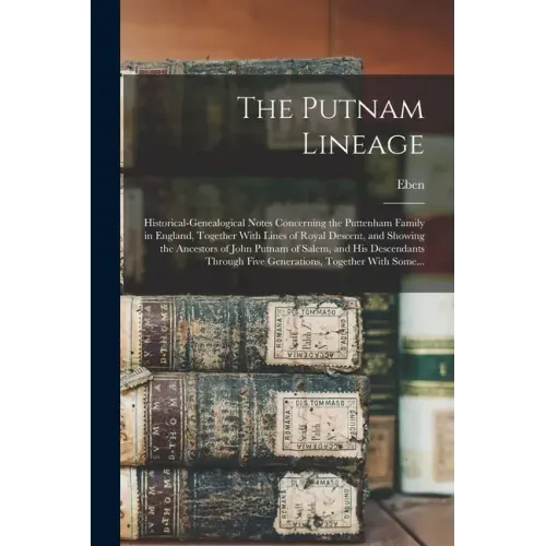 The Putnam Lineage; Historical-genealogical Notes Concerning the Puttenham Family in England, Together With Lines of Royal Descent, and Showing the An