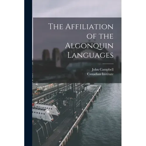 The Affiliation of the Algonquin Languages [microform]