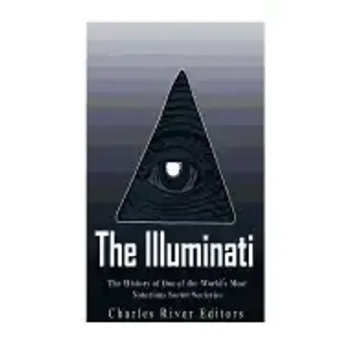 The Illuminati: The History of One of the World's Most Notorious Secret Societies