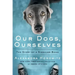 Our Dogs, Ourselves: The Story of a Singular Bond