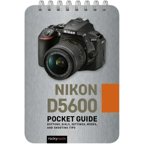 Nikon D5600: Pocket Guide: Buttons, Dials, Settings, Modes, and Shooting Tips