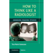 How to Think Like a Radiologist