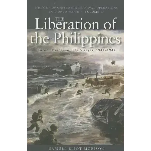 The Liberation of Philippines: Luzon, Mindanao, the Visayas, 1944-1945: History of United States Naval Operations in World War II, Volume 13