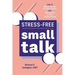 Stress-Free Small Talk: How to Master the Art of Conversation and Take Control of Your Social Anxiety