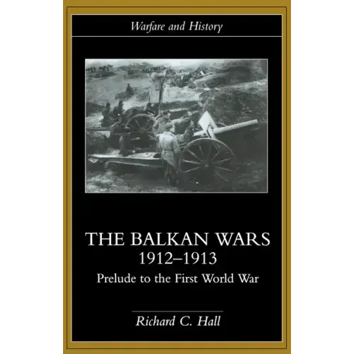 The Balkan Wars 1912-1913: Prelude to the First World War