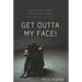 Get Outta My Face!: How to Reach Angry, Unmotivated Teens with Biblical Counsel