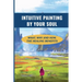 Intuitive Painting By Your Soul: What, Why And How, The Healing Benefits: How To Paint Your Soul