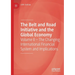 The Belt and Road Initiative and the Global Economy: Volume II - The Changing International Financial System and Implications