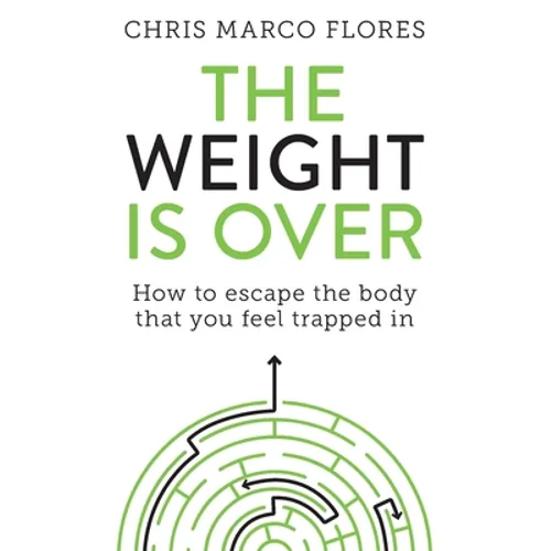 The Weight Is Over: How to escape the body that you feel trapped in