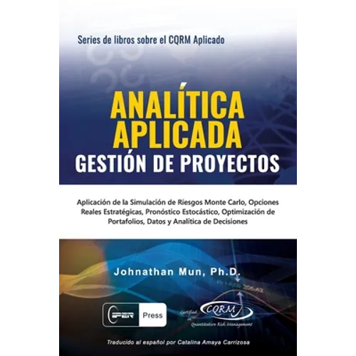 ANALÍTICA APLICADA - Gestión de Proyectos: Aplicación de la Simulación de Riesgos de Monte Carlo, Opciones Reales Estratégicas, Pronóstico Estocástico