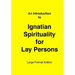 Introduction to Ignatian Spirituality for Lay Persons: Large Format Edition