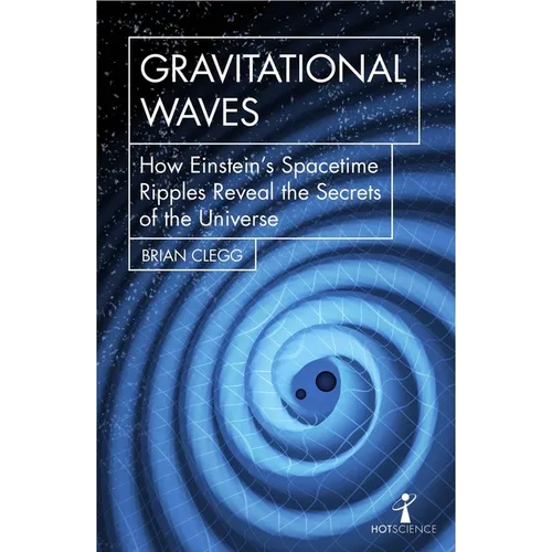 Gravitational Waves: How Einstein's Spacetime Ripples Reveal the Secrets of the Universe