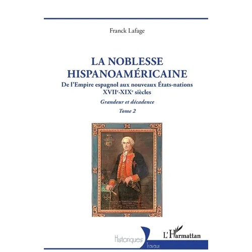 La noblesse hispanoaméricaine: De l'Empire espagnol aux nouveaux États-nations - Grandeur et décadence Tome 2