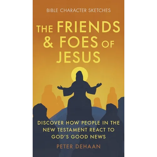 The Friends and Foes of Jesus: Discover How People in the New Testament React to God's Good News