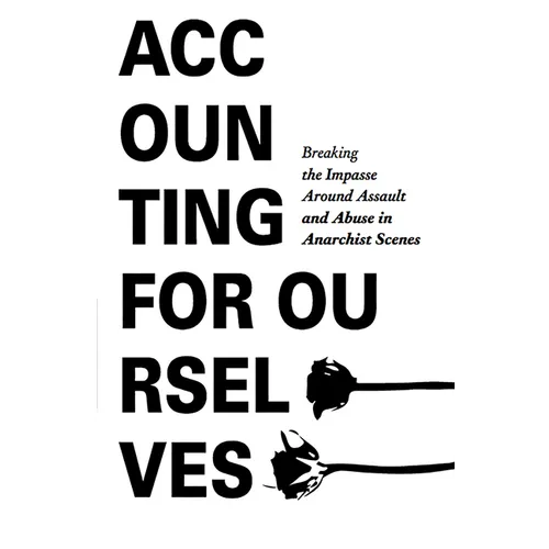 Accounting for Ourselves: Breaking the Impasse Around Assault and Abuse in Anarchist Scenes