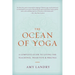 The Ocean of Yoga: A Complete Guide to Living the Teachings, Tradition, and Practice