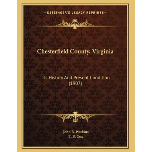 Chesterfield County, Virginia: Its History And Present Condition (1907)
