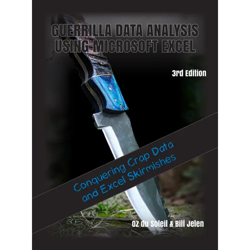 Guerrilla Data Analysis Using Microsoft Excel: Overcoming Crap Data and Excel Skirmishes