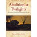 Abolitionist Twilights: History, Meaning, and the Fate of Racial Egalitarianism, 1865-1909