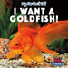 I Want a Goldfish!