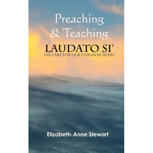 Preaching & Teaching LAUDATO SI': On Care for Our Common Home
