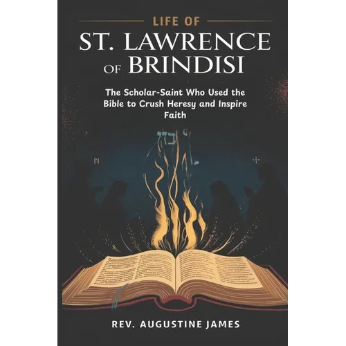 Life of St. Lawrence of Brindisi: The Scholar-Saint Who Used the Bible to Crush Heresy and Inspire Faith