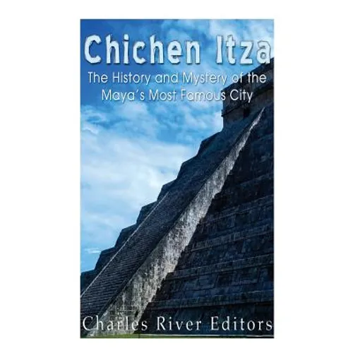 Chichen Itza: The History and Mystery of the Maya's Most Famous City
