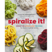 Spiralize It!: Creative Spiralizer Recipes for Every Type of Eater