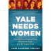 Yale Needs Women: How the First Group of Girls Rewrote the Rules of an Ivy League Giant