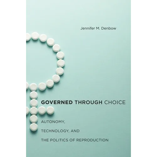 Governed Through Choice: Autonomy, Technology, and the Politics of Reproduction