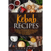 Kebab Recipes: 25 Kebab Recipes will take you through a journey of flavorful, colorful, and marinated steak, beef, chicken, lamb, fish, and pork kebab