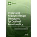 Processing Foods to Design Structures for Optimal Functionality