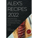 Alex's Recipes 2022: Healthy and Delicious Recipes Your Family Will Love