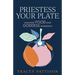 Priestess Your Plate: Seasonal Food and Goddess Initiations
