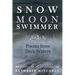 Snow Moon Swimmer: Poems from Dark Waters