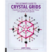 The Ultimate Guide to Crystal Grids: Transform Your Life Using the Power of Crystals and Layouts