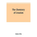 The chemistry of creation: being a sketch of the chemical phenomena of the earth, the air, the ocean