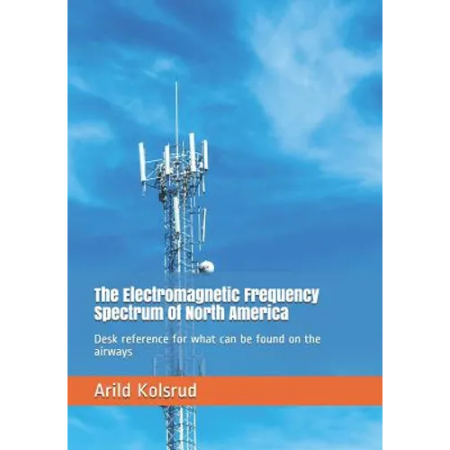 The Electromagnetic Frequency Spectrum Of North America: Desk reference for what can be found on the airways