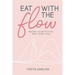 Eat with the Flow: Recipes to Get In Sync With Your Cycle