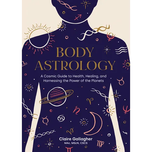 Body Astrology: A Cosmic Guide to Health, Healing, and Harnessing the Power of the Planets